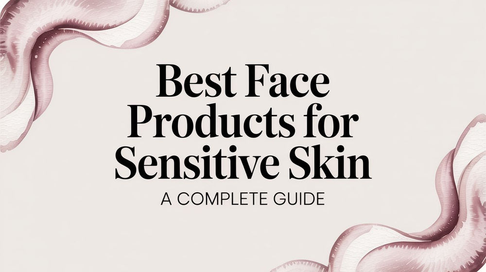 Best Face Products for Sensitive Skin a Complete Guide - Karin Herzog