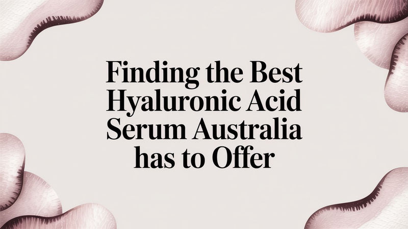 Finding the Best Hyaluronic Acid Serum Australia Has to Offer