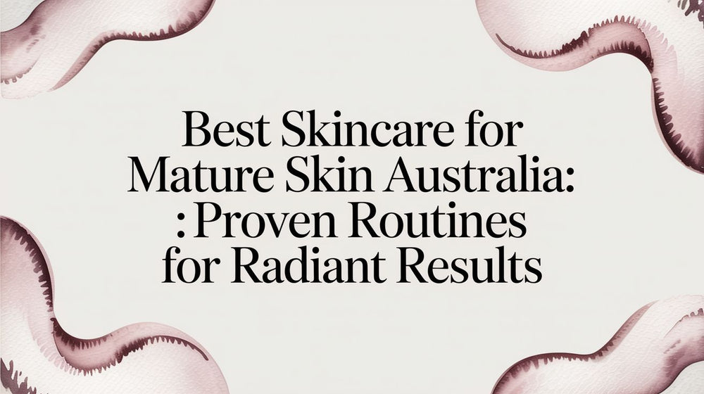 Best skincare for mature skin australia: Proven routines for radiant results - Karin Herzog