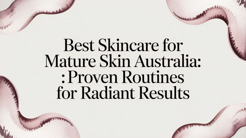 Best skincare for mature skin australia: Proven routines for radiant results - Karin Herzog