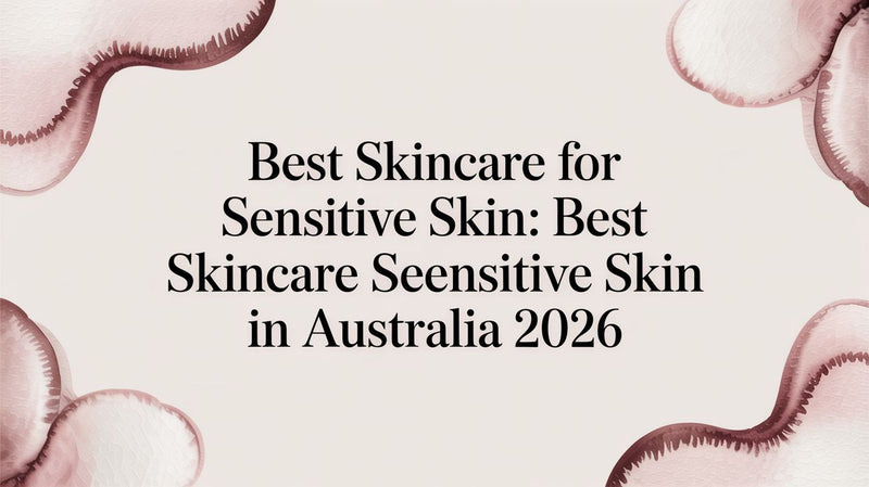 Best Skincare for Sensitive Skin: best skincare sensitive skin in Australia 2026