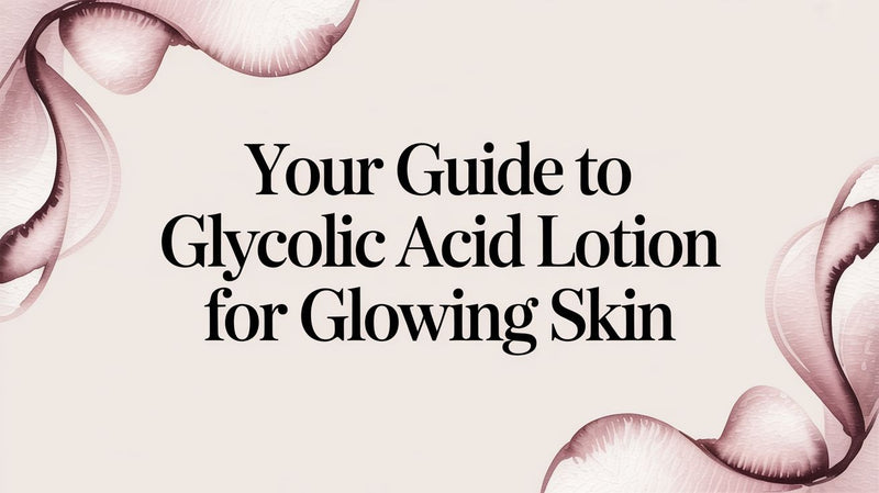 Your Guide to Glycolic Acid Lotion for Glowing Skin