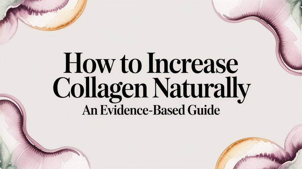 How to Increase Collagen Naturally An Evidence-Based Guide