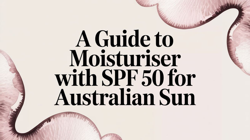 A Guide to Moisturiser With SPF 50 for Australian Sun