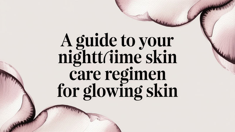 A Guide to Your Nighttime Skin Care Regimen for Glowing Skin - Karin Herzog