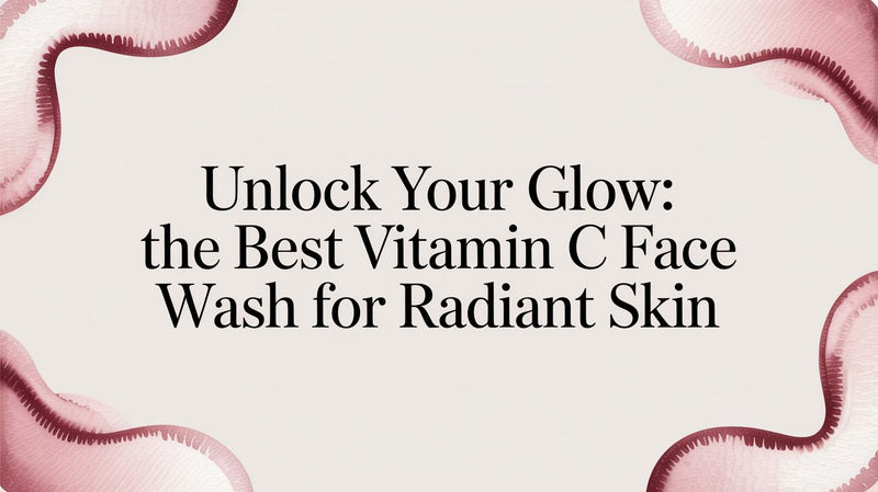 Unlock Your Glow: The Best Vitamin C Face Wash for Radiant Skin - Karin Herzog